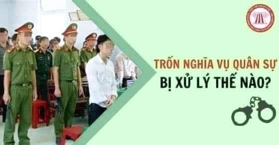  TRỐN NGHĨA VỤ QUÂN SỰ BỊ XỬ LÝ THẾ NÀO?